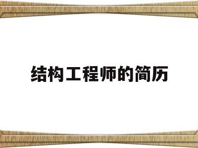 结构工程师的简历结构工程师简历个人优势如何填写