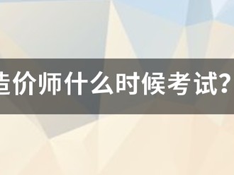 造价师什么时候考试？