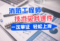 消防工程师实务哪个老师讲得好消防工程师实务复习