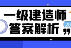 一级建造师真题及解析答案,一级建造师真题及解析