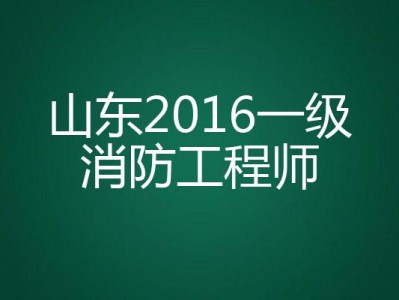 山东省一级消防工程师报考条件山东一级消防工程师报名入口