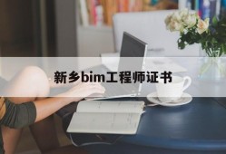 新乡bim工程师证书,新乡bim工程师证书在哪里考