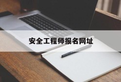 安全工程师报名网址安全工程师职业资格考试报名