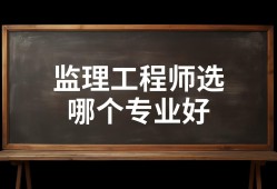 监理工程师三个专业哪个比较好考监理工程师三个专业哪个比较好考一些