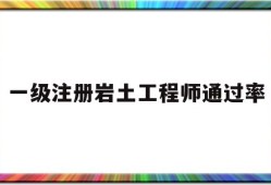 一级注册岩土工程师的报考条件一级注册岩土工程师通过率