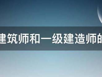 一级建筑师和一级建造师的区别