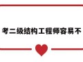 考二级结构工程师容易不二级结构工程师有多难