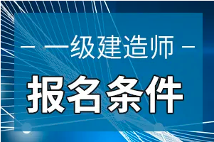 建筑工程一级建造师报名条件建筑工程一级建造师报名条件是什么  第2张