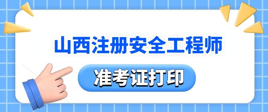 山西注册安全工程师准考证打印时间,山西注册安全工程师  第1张