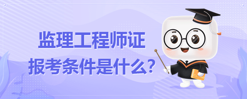 省监理工程师报名条件省监理工程师报名条件是什么  第1张