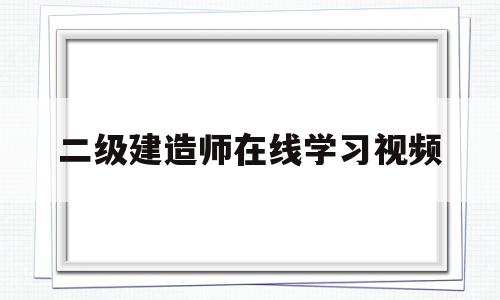 二级建造师在线学习视频,二级建造师教学视频免费下载  第1张