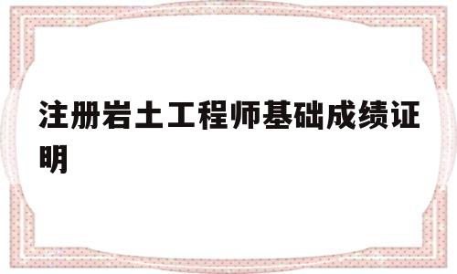 注册岩土工程师基础考试成绩单注册岩土工程师基础成绩证明  第1张