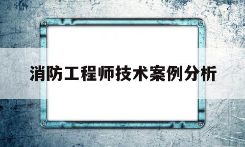 消防工程师案例分析考试题型消防工程师技术案例分析 第1张 消防工程师案例分析考试题型消防工程师技术案例分析 第1张